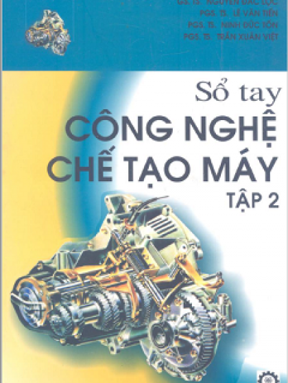 Sổ Tay Công Nghệ Chế Tạo Máy Tập 2 - GS.TS.Nguyễn Đắc Lộc